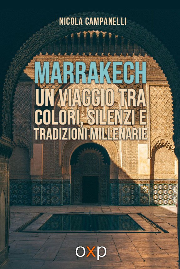 Marrakech - Un viaggio tra colori, silenzi e tradizioni millenarie di Nicola Campanelli